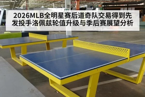 2026MLB全明星赛后道奇队交易得到先发投手洛佩兹轮值升级与季后赛展望分析