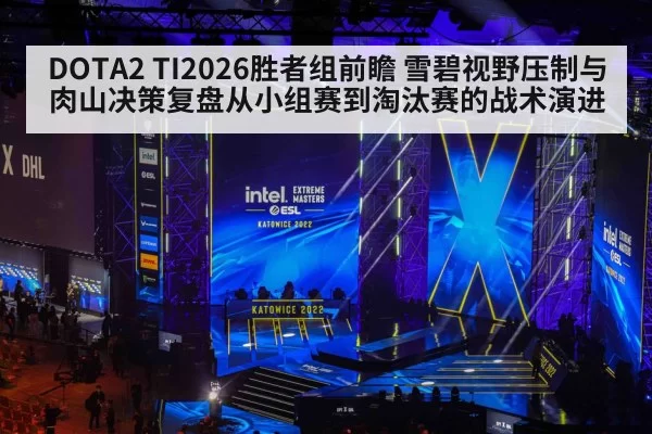 DOTA2 TI2026胜者组前瞻 雪碧视野压制与肉山决策复盘从小组赛到淘汰赛的战术演进（huangguanyule）